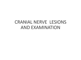 CRANIAL NERVE LESIONS
AND EXAMINATION
 