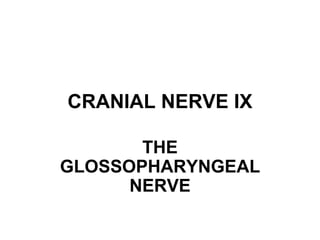 CRANIAL NERVE IX THE GLOSSOPHARYNGEAL NERVE 