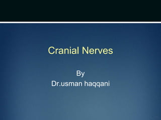 Cranial Nerves
By
Dr.usman haqqani
 