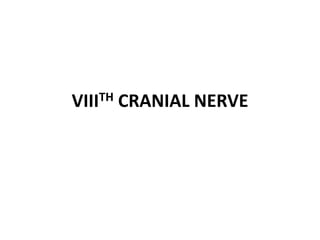 VIIITH CRANIAL NERVE
 