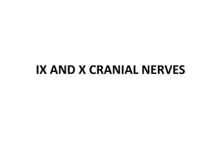 IX AND X CRANIAL NERVES
 