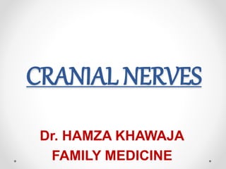 CRANIAL NERVES
Dr. HAMZA KHAWAJA
FAMILY MEDICINE
 