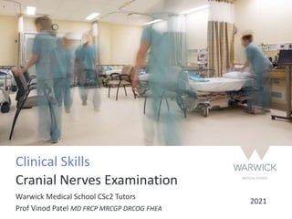 Clinical Skills
Cranial Nerves Examination
Warwick Medical School CSc2 Tutors
Prof Vinod Patel MD FRCP MRCGP DRCOG FHEA
2021
 