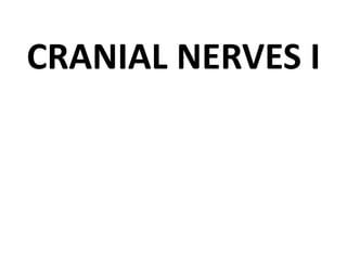 CRANIAL NERVES I
 
