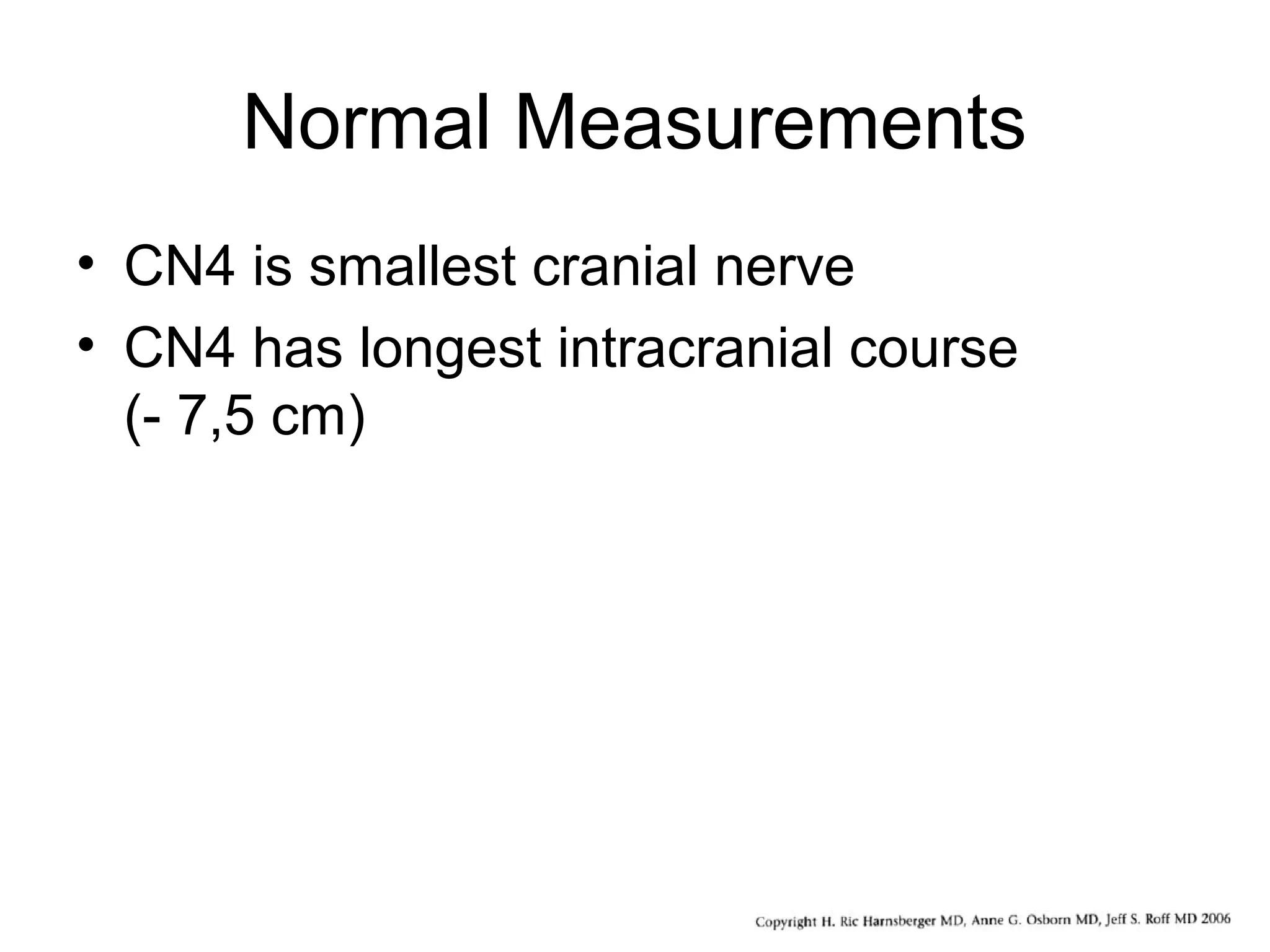 Normal Measurements
• CN4 is smallest cranial nerve
• CN4 has longest intracranial course
(- 7,5 cm)
 