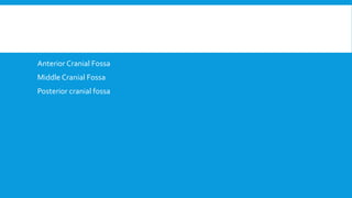 Anterior Cranial Fossa
Middle Cranial Fossa
Posterior cranial fossa
 