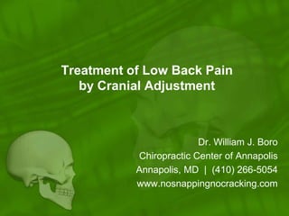 Treatment of Low Back Pain
by Cranial Adjustment

Dr. William J. Boro
Chiropractic Center of Annapolis
Annapolis, MD | (410) 266-5054
www.nosnappingnocracking.com

 