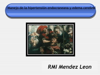 Manejo de la hipertensión endocraneana y edema cerebral




                         RMI Mendez Leon
 