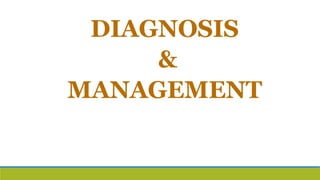 DIAGNOSIS
&
MANAGEMENT
 