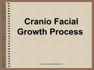 Cranio FacialCranio Facial
Growth ProcessGrowth Process
www.indiandentalacademy.com
 