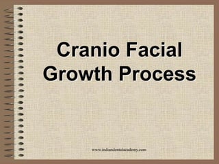 Cranio Facial
Growth Process
www.indiandentalacademy.com
 