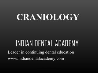 CRANIOLOGY
INDIAN DENTAL ACADEMY
Leader in continuing dental education
www.indiandentalacademy.com
www.indiandentalacademy.com

 