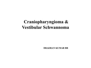 Craniopharyngioma &
Vestibular Schwannoma
DR.KIRAN KUMAR BR
 