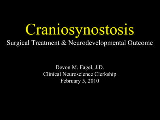 Craniosynostosis
Surgical Treatment & Neurodevelopmental Outcome
Devon M. Fagel, J.D.
Clinical Neuroscience Clerkship
February 5, 2010
 