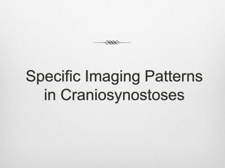 Specific Imaging Patterns
in Craniosynostoses
 