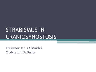 STRABISMUS IN
CRANIOSYNOSTOSIS
Presenter: Dr.B A Maithri
Moderator: Dr.Smita
 