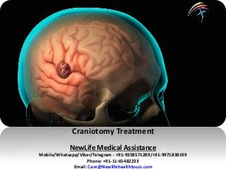 Craniotomy Treatment
NewLife Medical Assistance
Mobile/Whatsapp/Viber/Telegram - +91-9358571289/+91-9971838199
Phone: +91-11-65482233
Email: Care@Newlifehealthtours.com
 