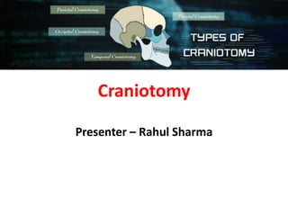 Craniotomy
Presenter – Rahul Sharma
 