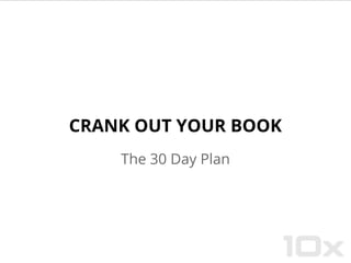 CRANK OUT YOUR BOOK
The 30 Day Plan
 