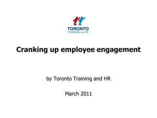 Cranking up employee engagement
by Toronto Training and HR
March 2011
 