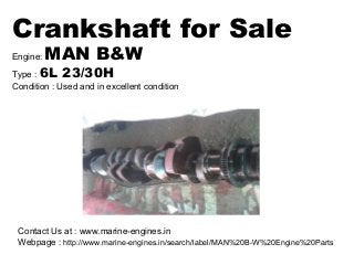 Crankshaft for Sale
Engine:

MAN B&W

Type : 6L 23/30H
Condition : Used and in excellent condition

Contact Us at : www.marine-engines.in
Webpage : http://www.marine-engines.in/search/label/MAN%20B-W%20Engine%20Parts

 