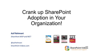 Crank up SharePoint
Adoption in Your
Organization!
Asif Rehmani
SharePoint MVP and MCT
@asifrehmani
SharePoint-Videos.com

 