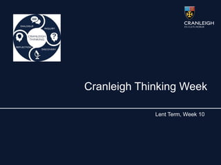 Cranleigh Thinking Week
Lent Term, Week 10
 