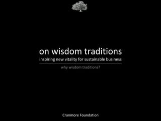 on wisdom traditions
inspiring new vitality for sustainable business
            why wisdom traditions?




             Cranmore Foundation
 