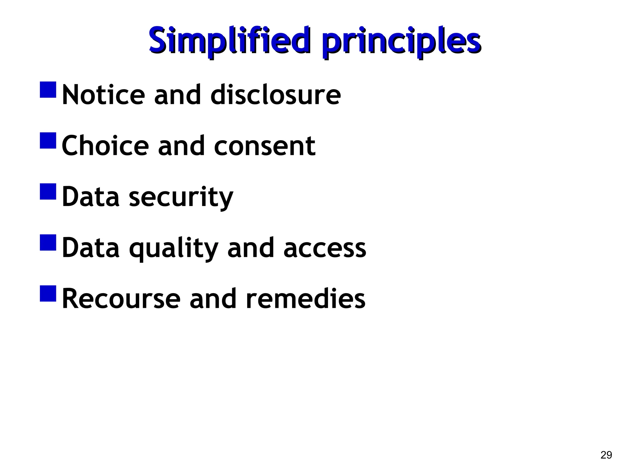 29
Simplified principles
Simplified principles
Notice and disclosure
Choice and consent
Data security
Data quality and access
Recourse and remedies
 