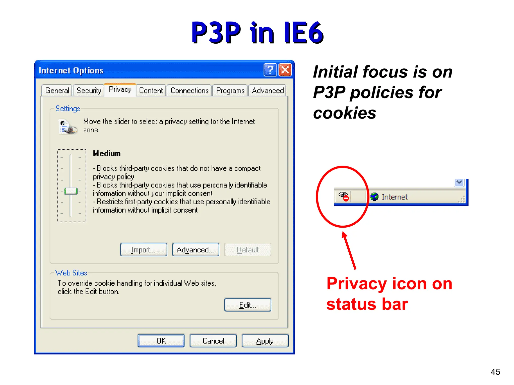 45
P3P in IE6
P3P in IE6
Privacy icon on
status bar
Initial focus is on
P3P policies for
cookies
 