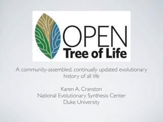 A community-assembled, continually updated evolutionary
                  history of all life

                   Karen A. Cranston
         National Evolutionary Synthesis Center
                    Duke University
 