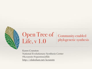 Open Tree of
Life, v 1.0
Karen Cranston!
National Evolutionary Synthesis Center!
@kcranstn @opentreeoﬂife!
http://slideshare.net/kcranstn
Community-enabled
phylogenetic synthesis
 