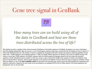 Gene tree signal in GenBank
How many trees can we build using all of
the data in GenBank and how are those
trees distributed across the tree of life?
 