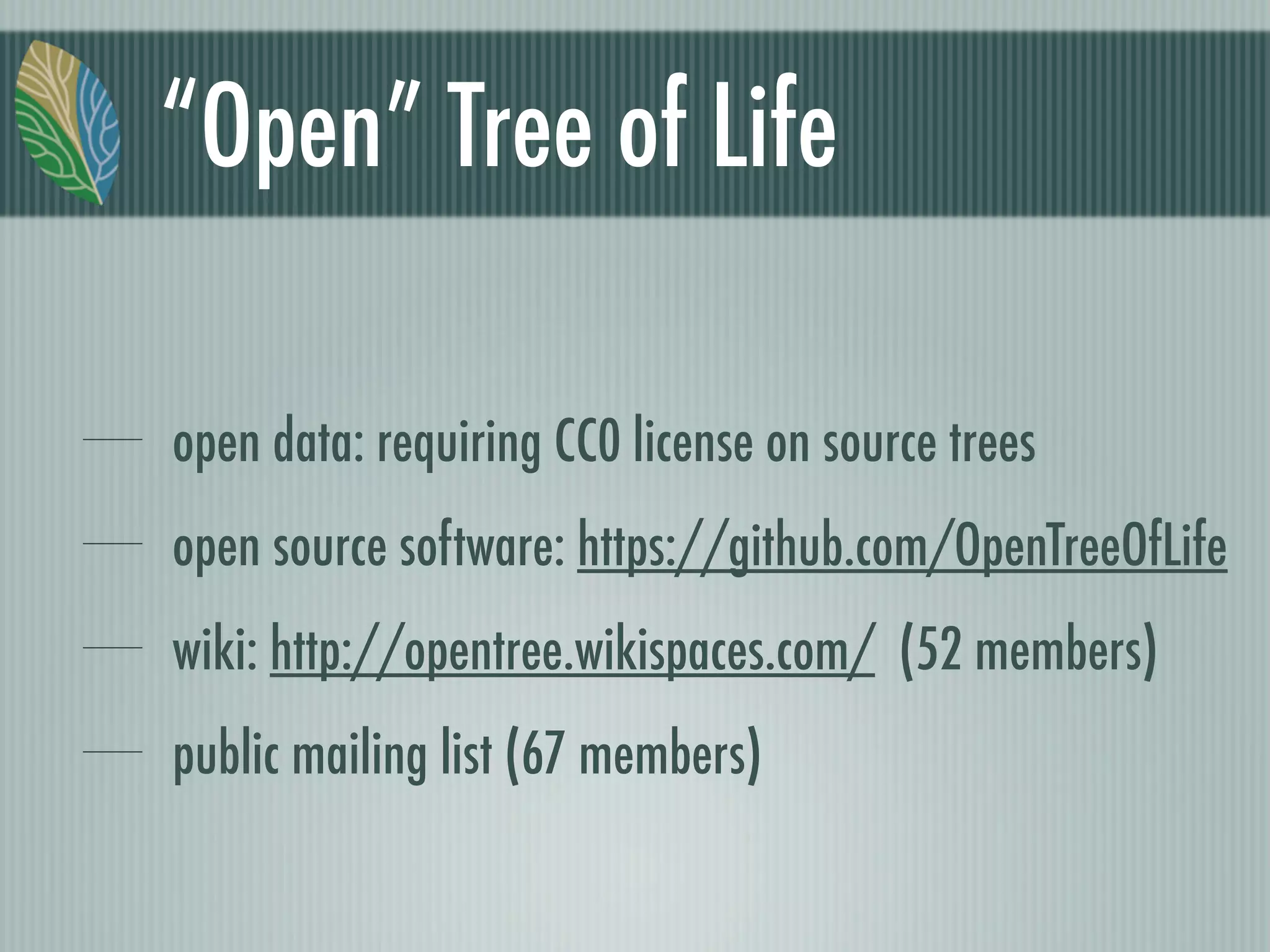 open data: requiring CC0 license on source trees
open source software: https://github.com/OpenTreeOfLife
wiki: http://opentree.wikispaces.com/ (52 members)
public mailing list (67 members)
“Open” Tree of Life
 