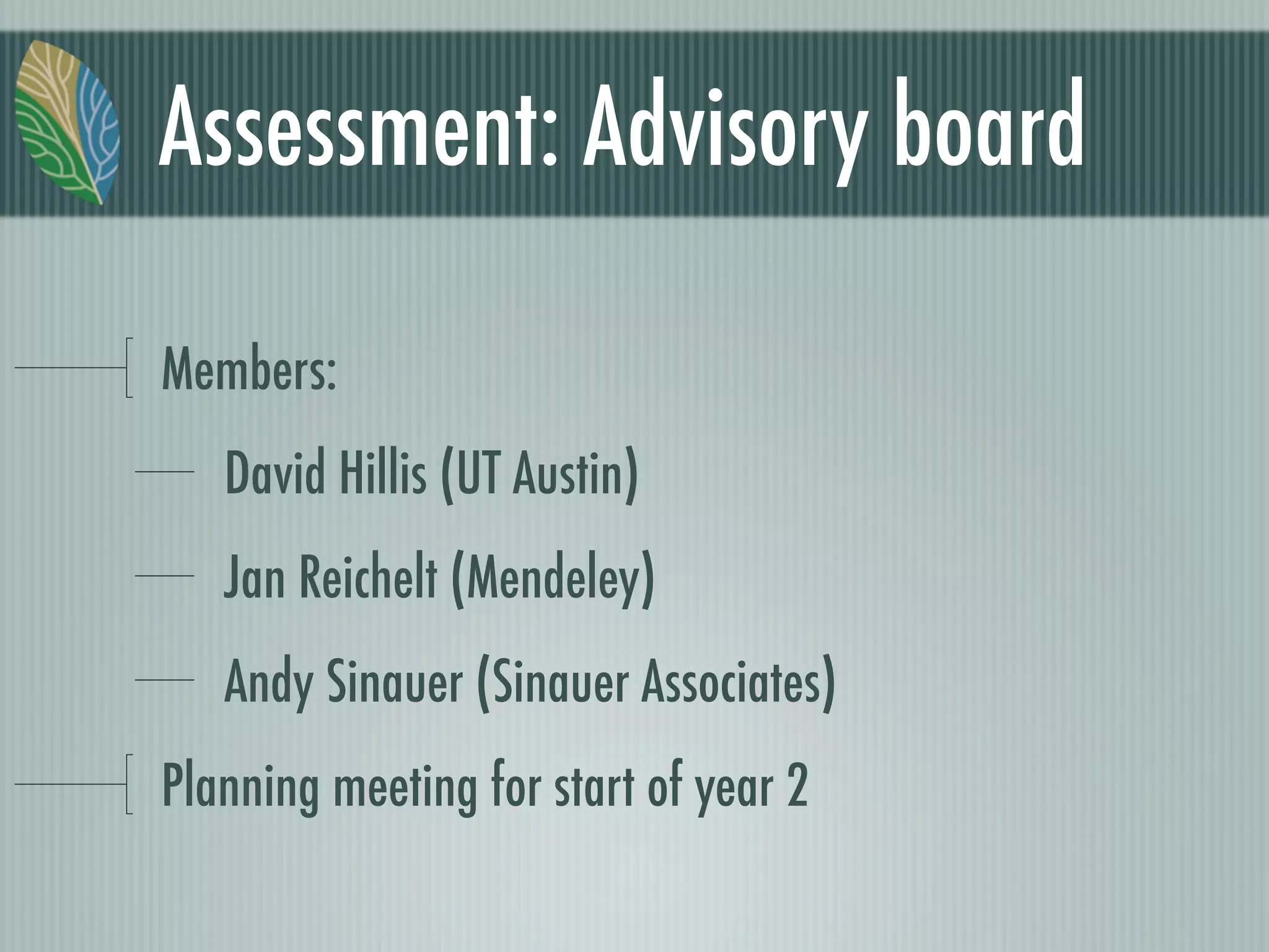 Assessment: Advisory board	
Members:
David Hillis (UT Austin)
Jan Reichelt (Mendeley)
Andy Sinauer (Sinauer Associates)
Planning meeting for start of year 2
 