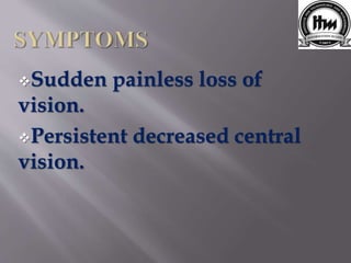 Sudden painless loss of
vision.
Persistent decreased central
vision.
 