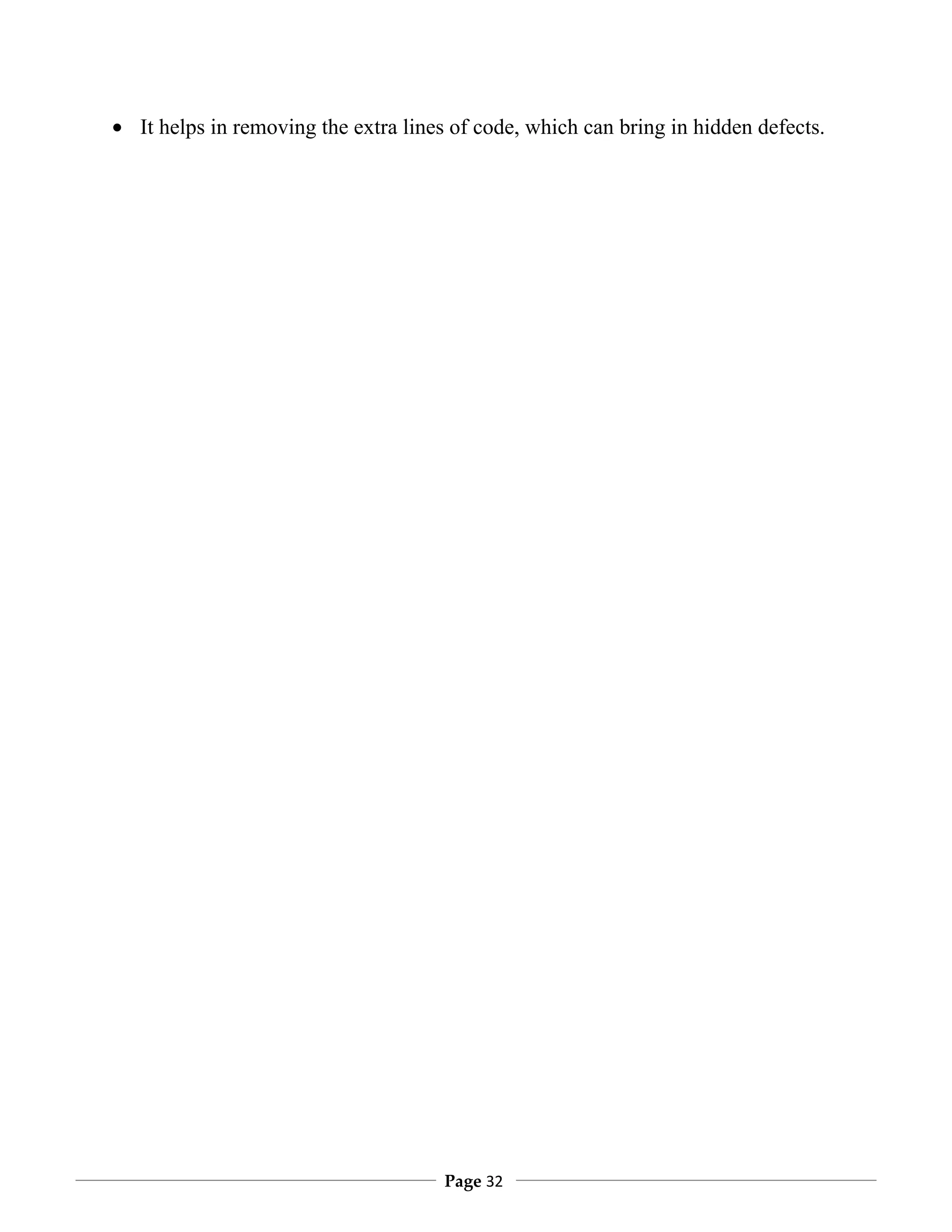 • It helps in removing the extra lines of code, which can bring in hidden defects.




                                      Page 32
 