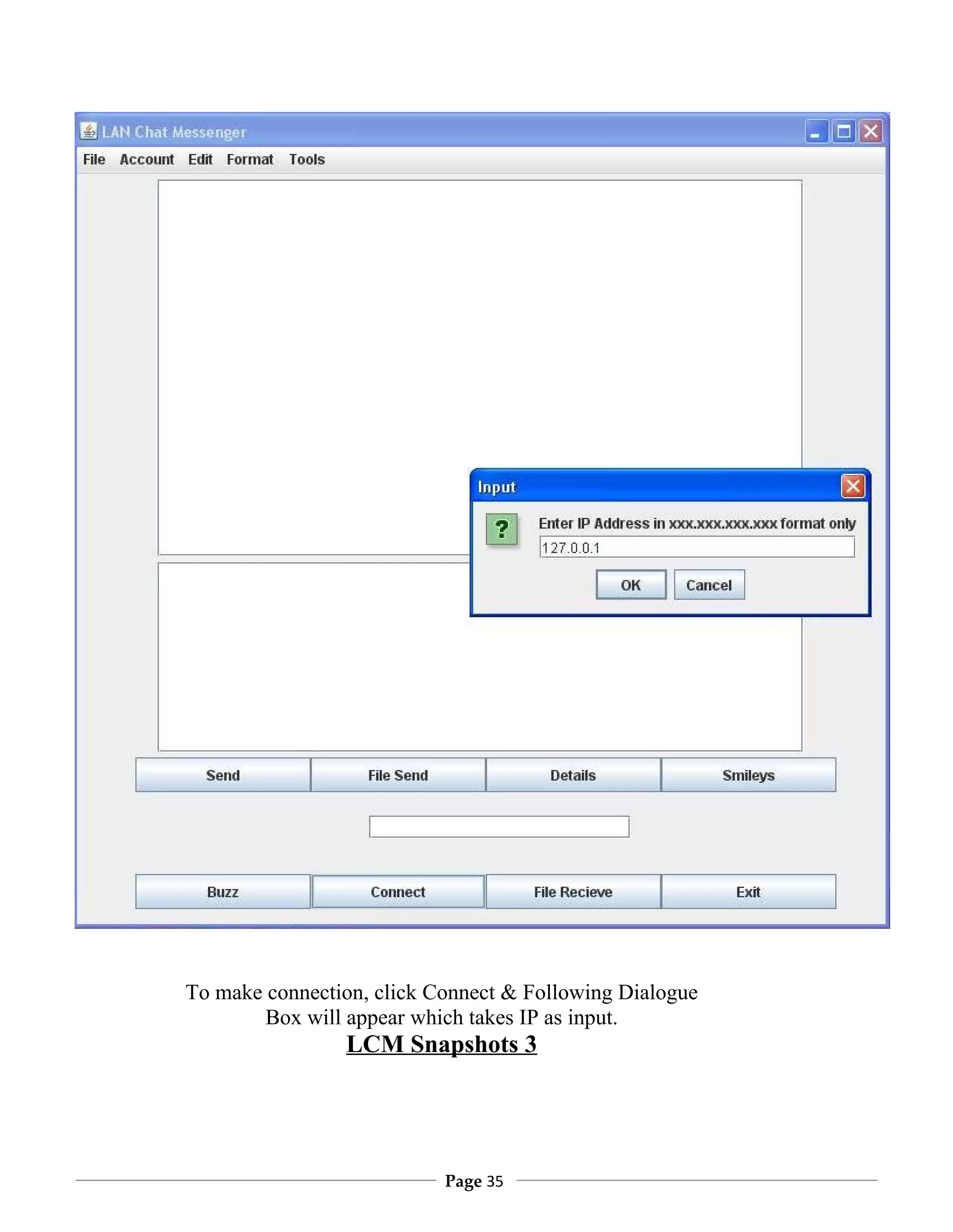 To make connection, click Connect & Following Dialogue
        Box will appear which takes IP as input.
                LCM Snapshots 3




                           Page 35
 
