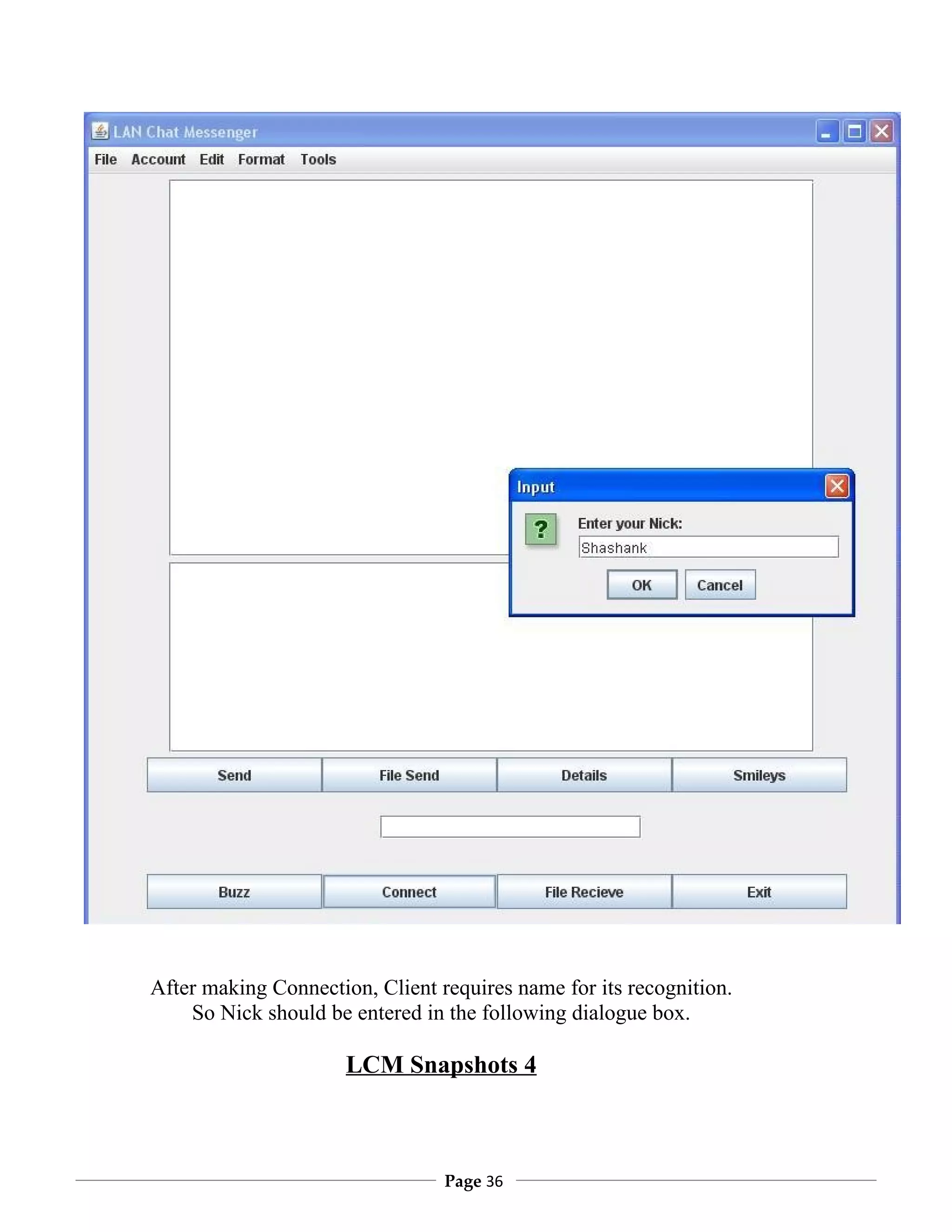 After making Connection, Client requires name for its recognition.
    So Nick should be entered in the following dialogue box.

                      LCM Snapshots 4



                                 Page 36
 