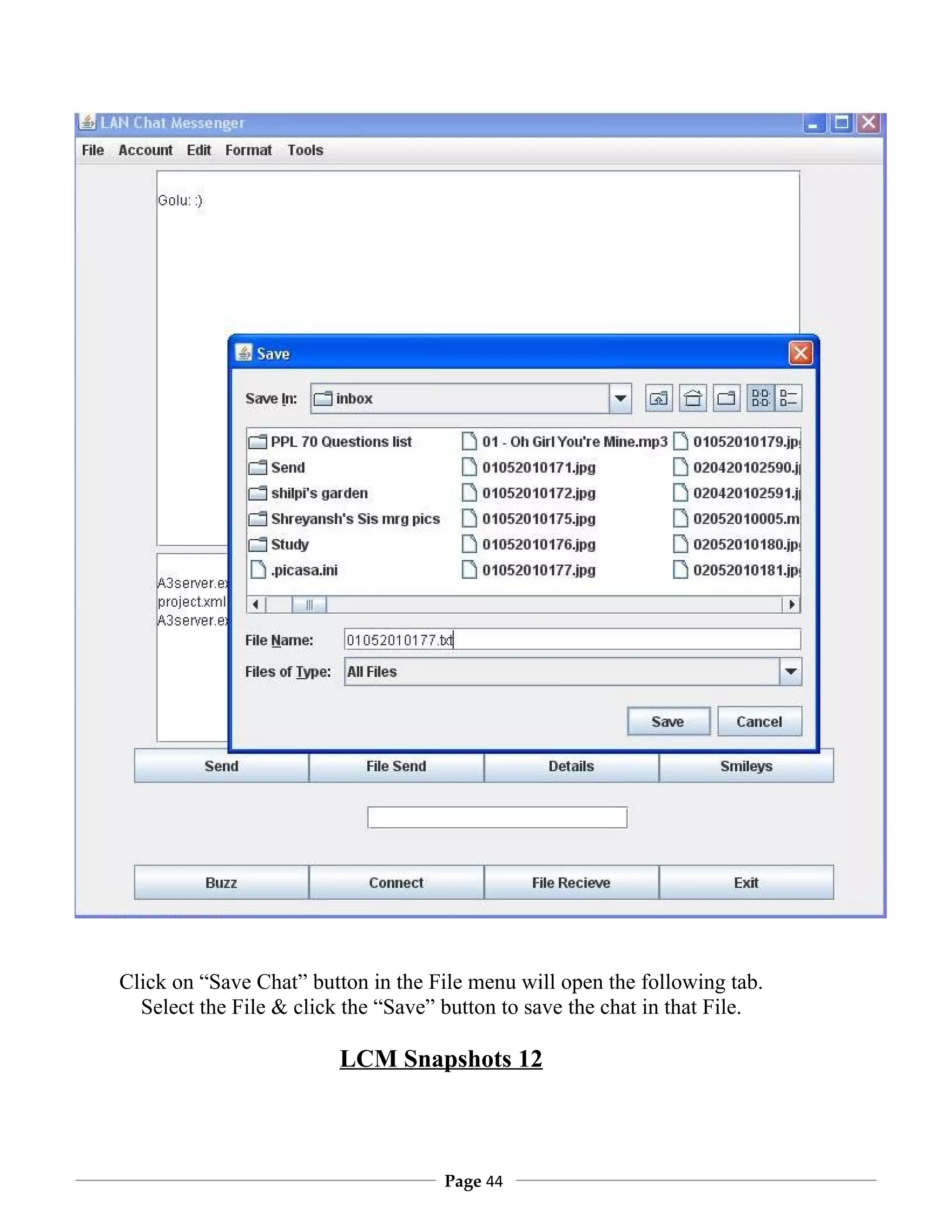 Click on “Save Chat” button in the File menu will open the following tab.
  Select the File & click the “Save” button to save the chat in that File.

                         LCM Snapshots 12



                                     Page 44
 
