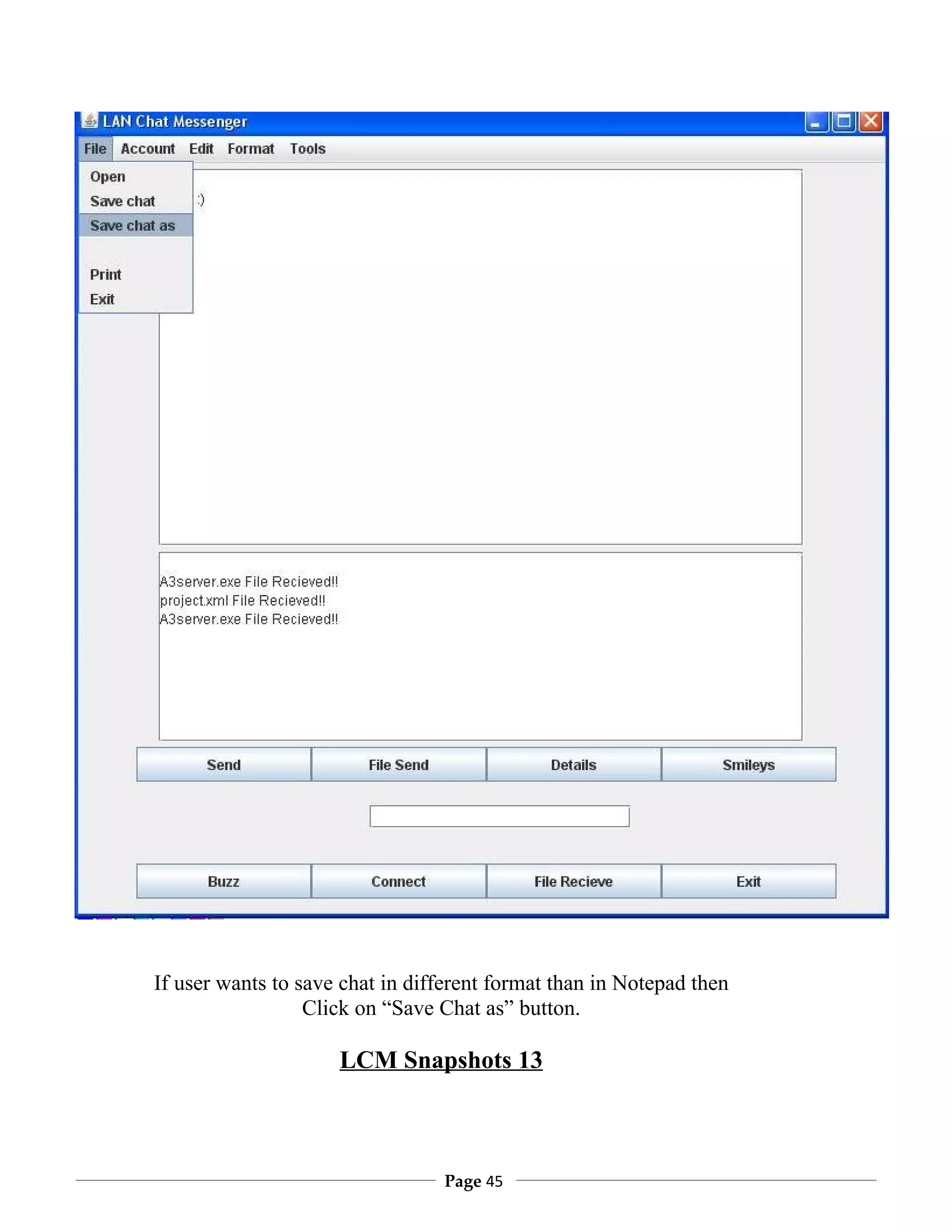 If user wants to save chat in different format than in Notepad then
                  Click on “Save Chat as” button.

                     LCM Snapshots 13



                                 Page 45
 