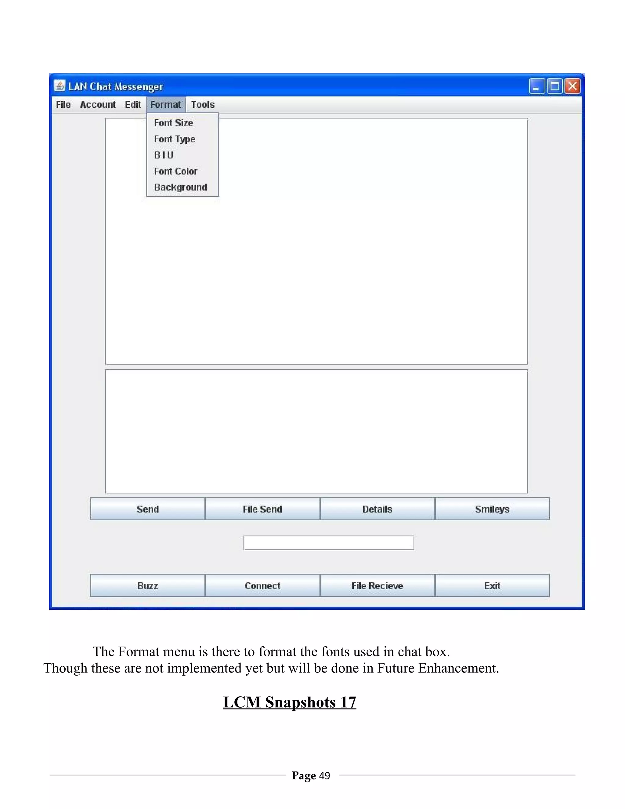 The Format menu is there to format the fonts used in chat box.
Though these are not implemented yet but will be done in Future Enhancement.

                             LCM Snapshots 17



                                         Page 49
 