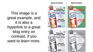 This image is a
great example, and
it is also a
hyperlink to a great
blog entry on
contrast, if you
want to learn more.
 