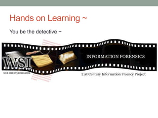 Hands on Learning ~
You be the detective ~
 