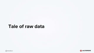 @renatco
Tale of raw data
 
