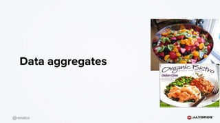 @renatco
Data aggregates
 