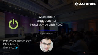@renatc
With Renat Khasanshyn
CEO, Altoros
@renatco
Questions?
Suggestions?
Need advice with POC?
renat.k@altoros.com
Tel. (650) 395-7002
 