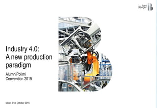 AlumniPolimi
Convention 2015
Milan, 31st October 2015
Industry 4.0:
A new production
paradigm
 