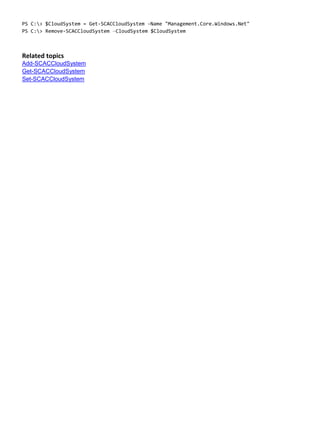 PS C:> $CloudSystem = Get-SCACCloudSystem -Name "Management.Core.Windows.Net"
PS C:> Remove-SCACCloudSystem –CloudSystem $CloudSystem
Related topics
Add-SCACCloudSystem
Get-SCACCloudSystem
Set-SCACCloudSystem
 