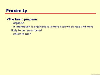 Saul Greenberg
Proximity
•The basic purpose:
– organize
– if information is organized it is more likely to be read and more
likely to be remembered
– easier to use?
 